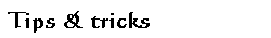 TIPS & TRICKS